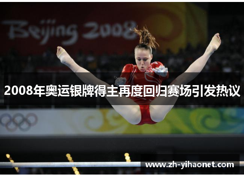 2008年奥运银牌得主再度回归赛场引发热议