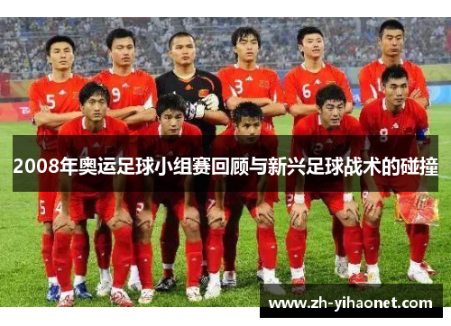 2008年奥运足球小组赛回顾与新兴足球战术的碰撞